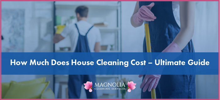 How Much Does House Cleaning Cost – Ultimate Guide