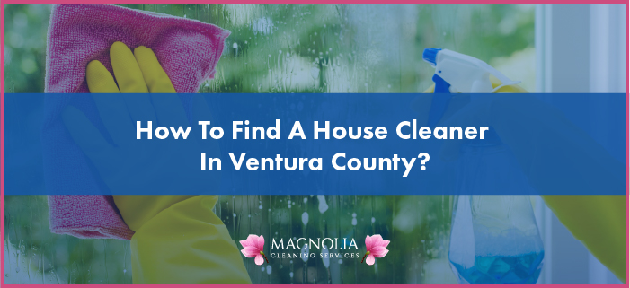 How to Find a House Cleaner in Ventura County?