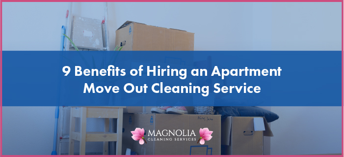 9 Benefits of Hiring an Apartment Move Out Cleaning Service