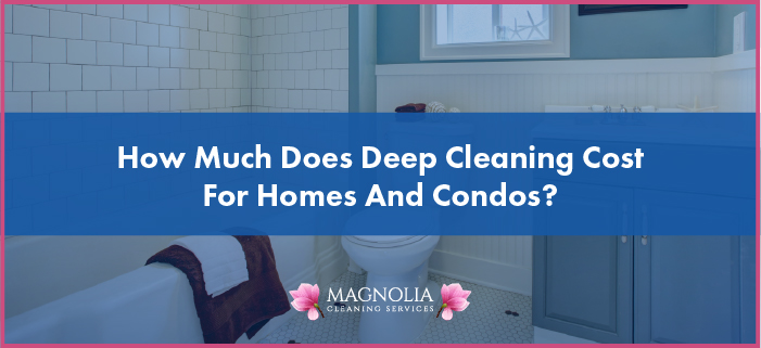 How Much Does Deep Cleaning Cost for Homes and Condos?
